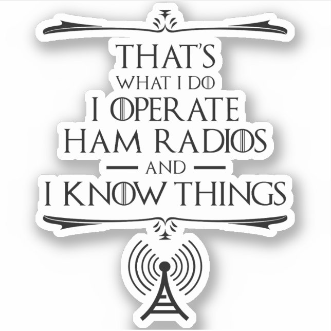 I Operate Ham Radios And I Know Things Sticker (Front)