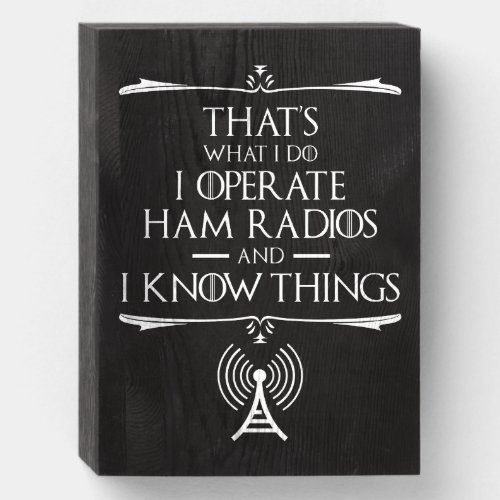 I Operate Ham Radios And I Know Things Wooden Box Sign