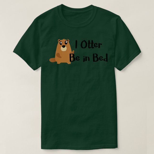 I Otter Be In Bed , Funny Sleeping, Joke, Pun Gift T-Shirt (Design Front)