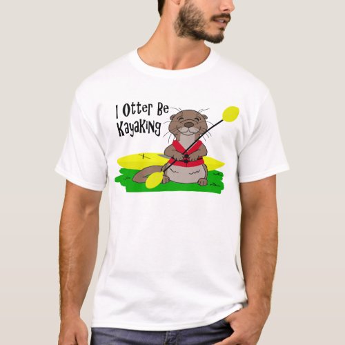 I Otter Be Kayaking T_Shirt