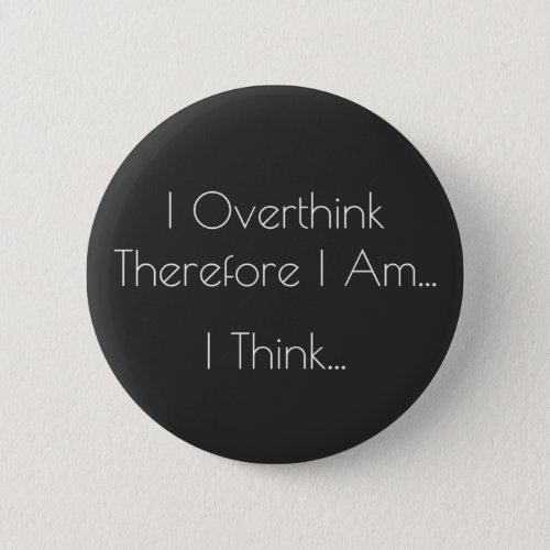 I Overthink Therefore I Am _ Funny Descartes Button