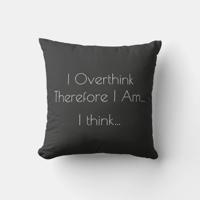 I Overthink Therefore I Am - Funny Descartes Throw Pillow (Front)