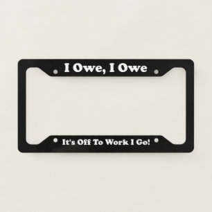 I Owe I Owe License Plate Frame
