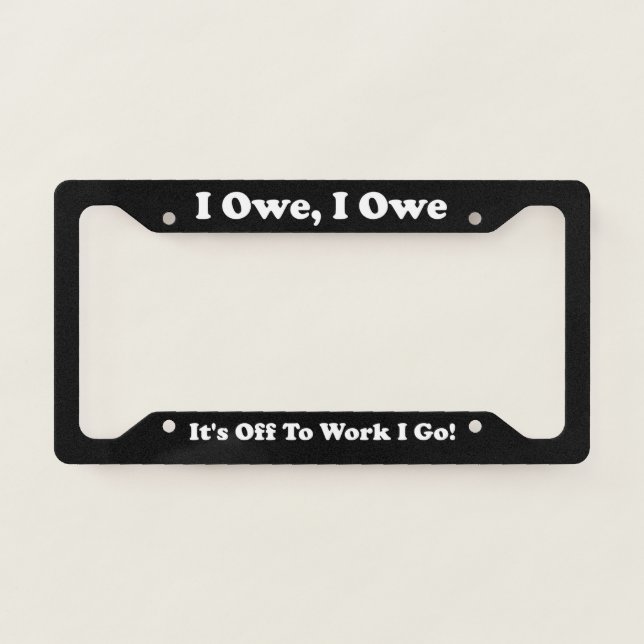 I Owe I Owe License Plate Frame (Front)