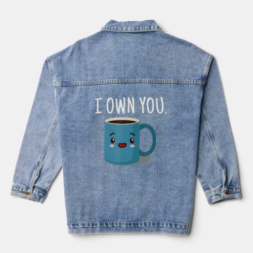 I Own You Funny Coffee Cup  Denim Jacket