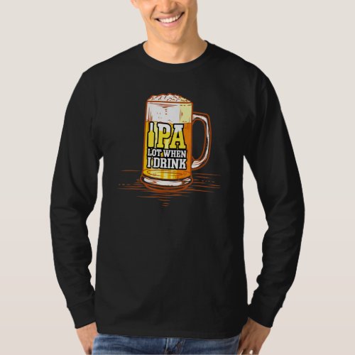 I_PA Lot When I Drink For International Beer Day T_Shirt
