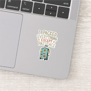 I Packed Everything Except Patience Sticker