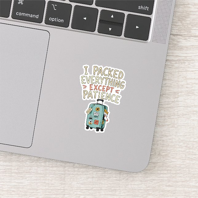 I Packed Everything Except Patience Sticker (Detail)