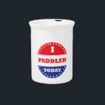 I Paddled Today Drink Pitcher<br><div class="desc">Some voted,  you paddled.  Hopefully you voted too,  but at least you paddled.</div>