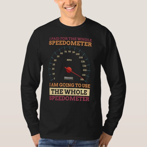 I Paid For The Whole Speedometer Im Going To Use  T_Shirt