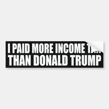 "i Paid More Income Tax Than Donald Trump" Bumper Sticker by trumpdump at Zazzle