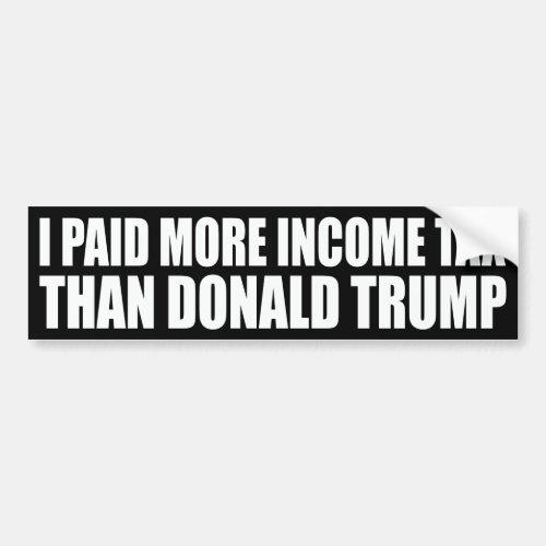I paid more income tax than Donald Trump Bumper Sticker