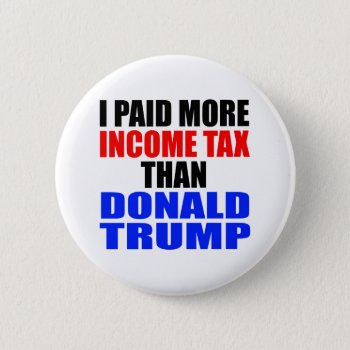 "i Paid More Income Tax Than Donald Trump" Button by trumpdump at Zazzle