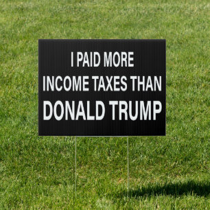 I paid more income taxes than Donald Trump Sign