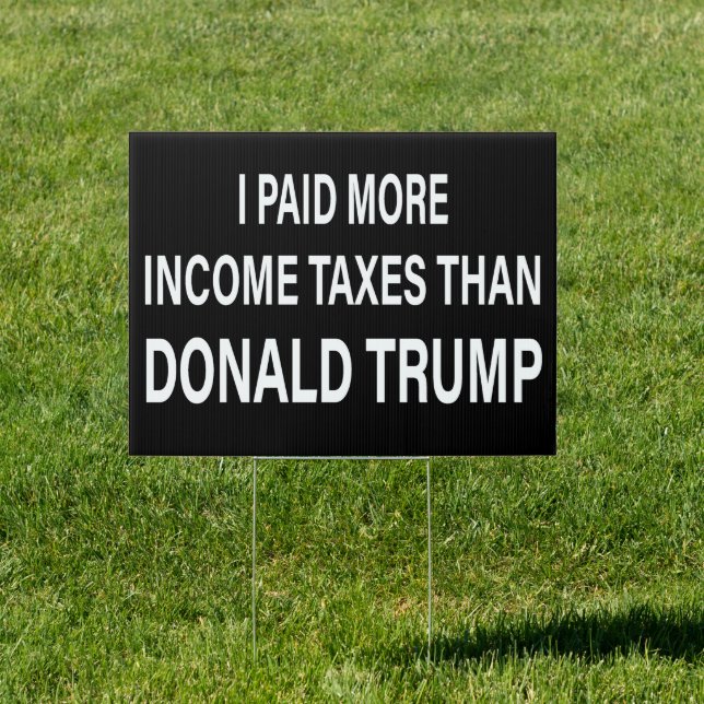 I paid more income taxes than Donald Trump Sign (Insitu)