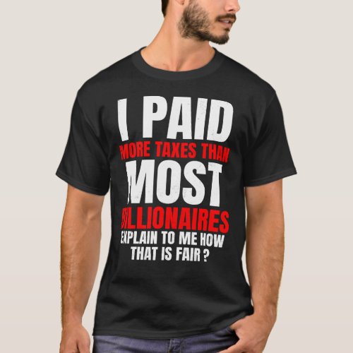 I Paid More Taxes Than Most Billionaires Anti Taxe T_Shirt