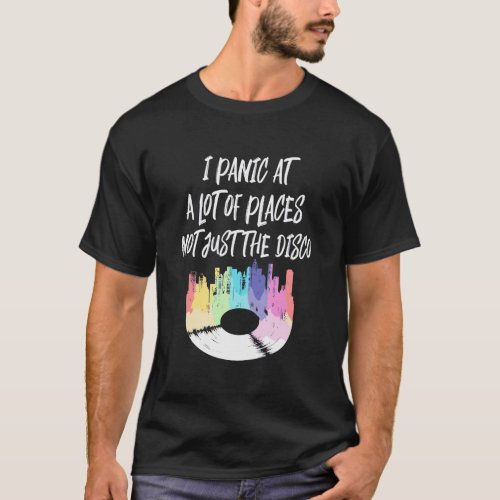 I Panic At A Lot Of Places Not Just The Disco T_Shirt