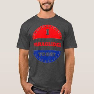 I Paraglided Today T-Shirt