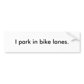 "I park in bike lanes" Bumper Sticker