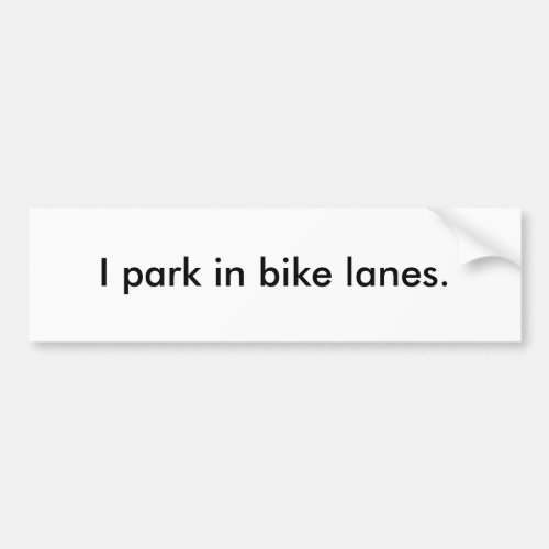 I park in bike lanes Bumper Sticker