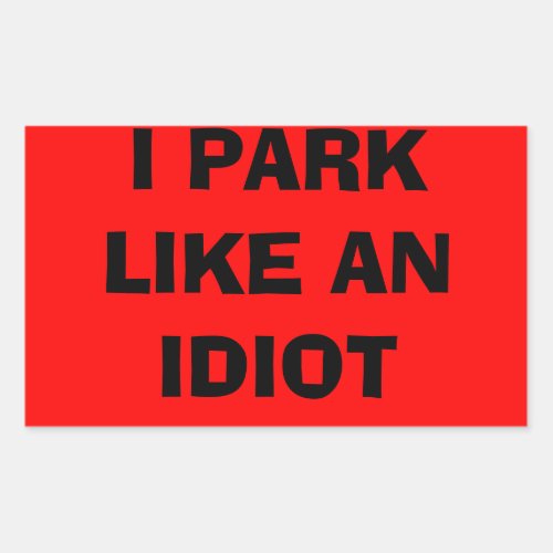 I park like an idiot sticker