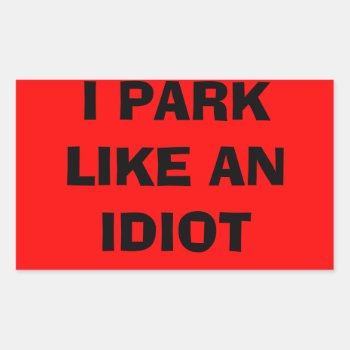 I Park Like An Idiot Sticker by GreenCannon at Zazzle