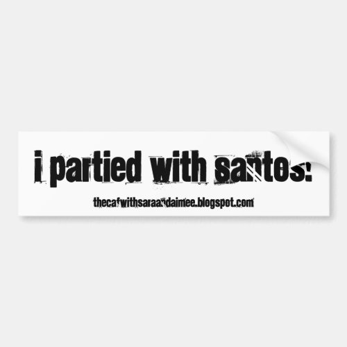 I partied with Santos Bumper Sticker