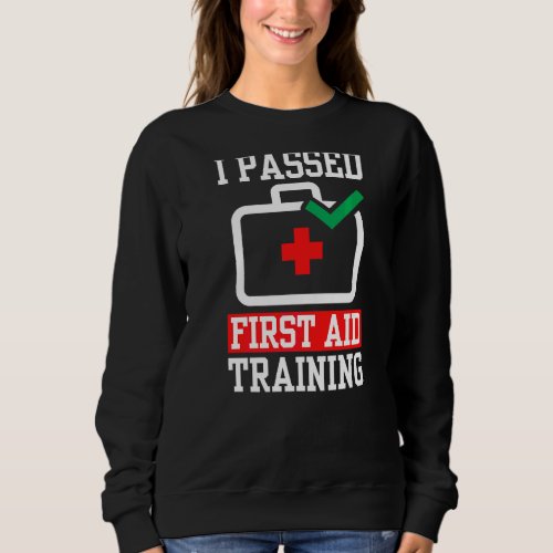 I Passed First Aid Training Care Emergency Course  Sweatshirt