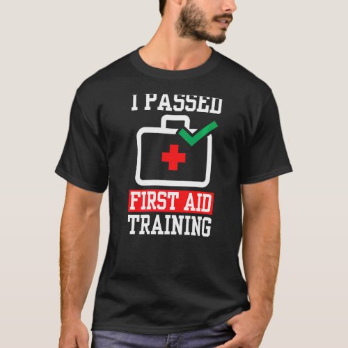 I Passed First Aid Training Care Emergency Course  T_Shirt