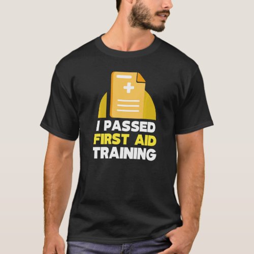 I Passed First Aid Training Emergency Care Course  T_Shirt