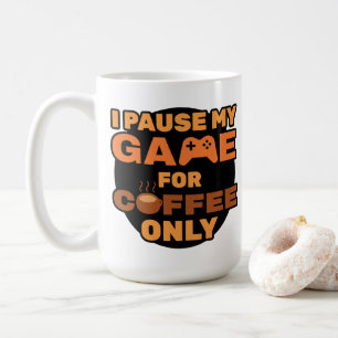 I Pause My Game for Coffee Only - Funny Gamer Coffee Mug