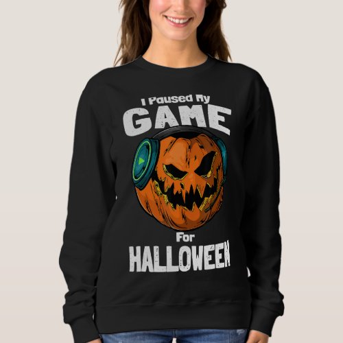 I Pause My Game For Halloween Pumpkin Video Games Sweatshirt