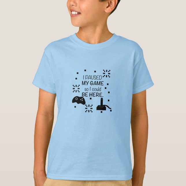 I pause my game so I could be here, Gamer shirt (Front)