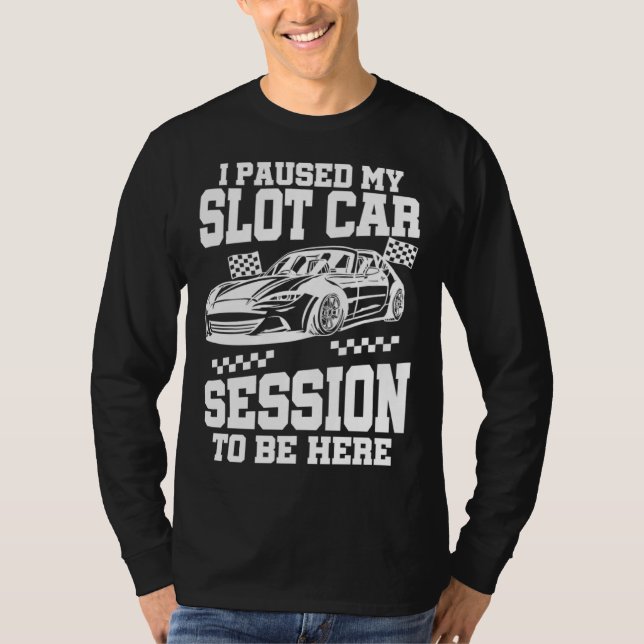 I Pause My Slot Car Session T-Shirt (Front)