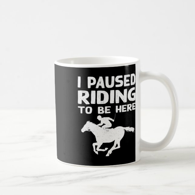 I Pause Riding To Be Here Funny Horse Rider Lover  Coffee Mug (Right)