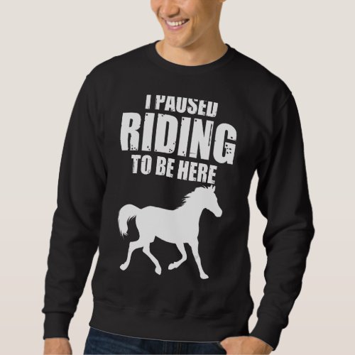 I Pause Riding To Be Here Horse Rider Outfit 1 Sweatshirt