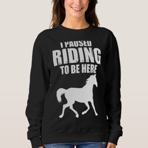 I Pause Riding To Be Here Horse Rider Outfit 1 Sweatshirt