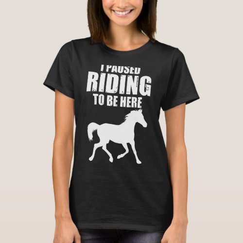 I Pause Riding To Be Here Horse Rider Outfit 1 T_Shirt