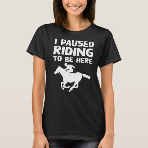 I Pause Riding To Be Here Horse Rider Outfit T_Shirt