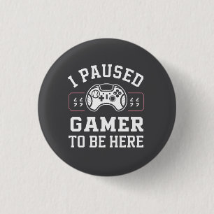 I Paused Gamer To Be Here Quote Design Button