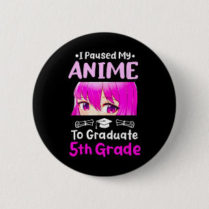 I Paused My Anime 5th Grade Graduation 2025 Otaku  Button