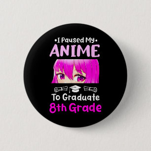 I Paused My Anime 8th Grade Graduation 2025 Otaku  Button