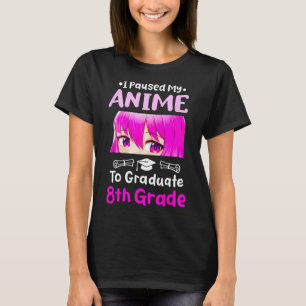 I Paused My Anime 8th Grade Graduation 2025 Otaku T-Shirt