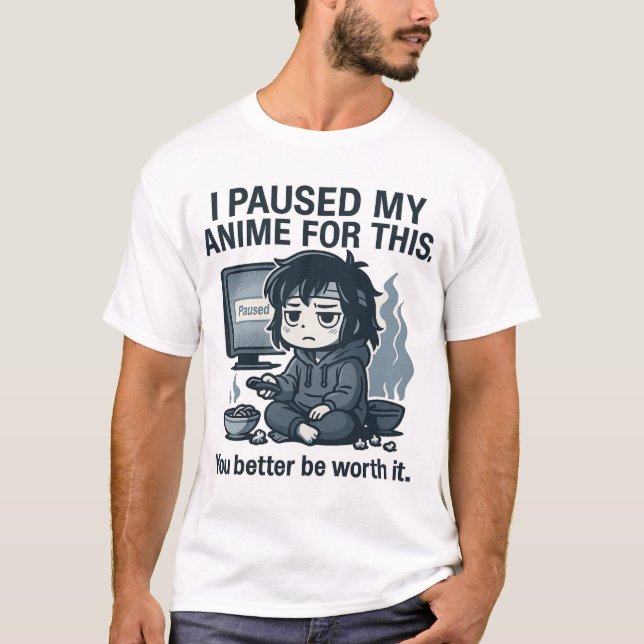 I Paused My Anime for This T-Shirt (Front)
