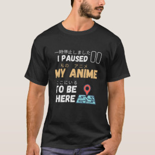I Paused My Anime To Be Here Anime Japanese Kawaii T-Shirt