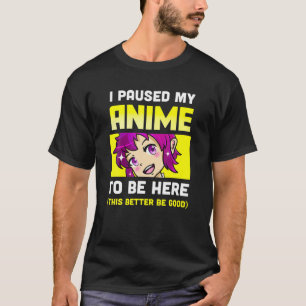 I Paused My Anime To Be Here For Teen Girls And Wo T-Shirt
