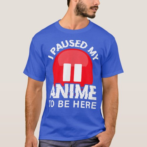 I paused my Anime to be here for teen girls  T_Shirt