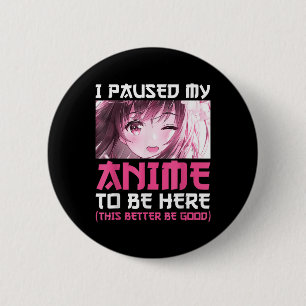 I Paused My Anime To Be Here Fun Otaku Anime Gift Button