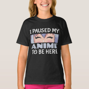 I Paused my Anime to be here Funny Anime Fan T-Shirt
