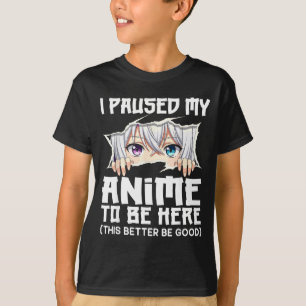 I Paused My Anime To Be Here Funny Otaku Manga Gir T-Shirt